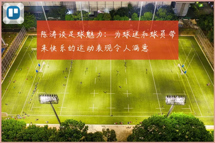 陈涛谈足球魅力：为球迷和球员带来快乐的运动表现令人满意
